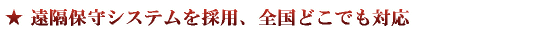 遠隔保守システムを採用、全国どこでも対応